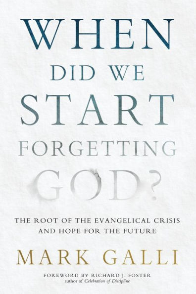 When Did We Start Forgetting God?: The Root of the Evangelical Crisis and Hope for the Future