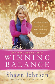 Title: Winning Balance: What I've Learned So Far about Love, Faith, and Living Your Dreams, Author: Shawn Johnson