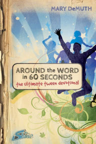 Title: Around the Word in 60 Seconds: The Ultimate Tween Devotional, Author: Mary E. DeMuth
