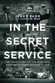 Title: In the Secret Service: The True Story of the Man Who Saved President Reagan's Life, Author: Jerry Parr