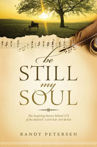 Be Still, My Soul: the Inspiring Stories behind 175 of Most-Loved Hymns