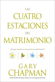 Title: Las cuatro estaciones del matrimonio: ¿En qué estación se encuentra su matrimonio?, Author: Gary Chapman
