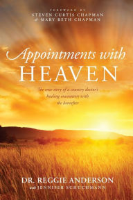 Title: Appointments with Heaven: The True Story of a Country Doctor's Healing Encounters with the Hereafter, Author: Reggie Anderson