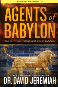 Title: Agents of Babylon: What the Prophecies of Daniel Tell Us about the End of Days, Author: David Jeremiah