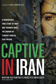 Title: Captive in Iran: A Remarkable True Story of Hope and Triumph amid the Horror of Tehran's Brutal Evin Prison, Author: Maryam Rostampour