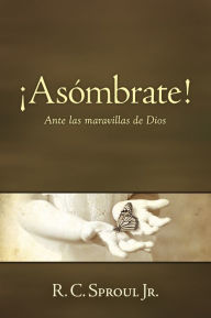 Title: ¡Asómbrate!: Ante las maravillas de Dios, Author: R. C. Sproul Jr.