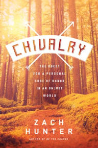 Title: Chivalry: The Quest for a Personal Code of Honor in an Unjust World, Author: Zach Hunter