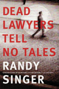 Title: Dead Lawyers Tell No Tales, Author: Randy Singer