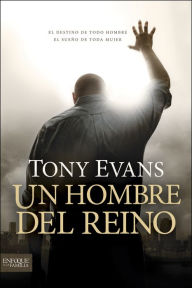 Title: Un hombre del reino: El destino de todo hombre, el sueño de toda mujer, Author: Tony Evans