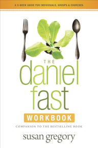 Title: The Daniel Fast Workbook: A 5-Week Guide for Individuals, Groups, and Churches, Author: Susan Gregory