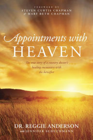 Title: Appointments with Heaven: The True Story of a Country Doctor's Healing Encounters with the Hereafter, Author: Reggie Anderson