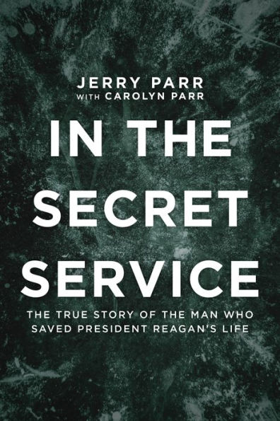 In the Secret Service: The True Story of the Man Who Saved President Reagan's Life