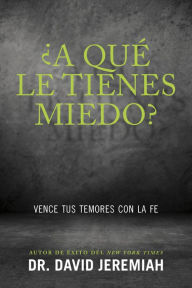 Title: ¿A qué le tienes miedo?: Vence tus temores con la fe, Author: David Jeremiah