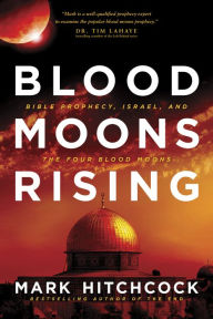 Title: Blood Moons Rising: Bible Prophecy, Israel, and the Four Blood Moons, Author: Mark Hitchcock