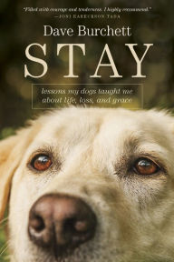 Title: Stay: Lessons My Dogs Taught Me about Life, Loss, and Grace, Author: Dave Burchett