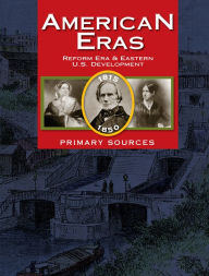 Title: American Eras Primary Sources: Reform Era & Eastern U.S. Development (1815-1850), Author: Sara Constantakis
