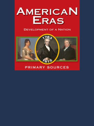 Title: American Eras: Primary Sources: Development of a Nation 1783-1815, Author: Gale Research Inc