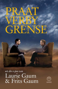 Title: Praat verby grense: uit die e-pos van Laurie Gaum en Frits Gaum, Author: Frits Gaum