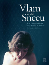 Title: Vlam in die sneeu: Die liefdesbriewe van André P Brink & Ingrid Jonker, Author: Francis Galloway