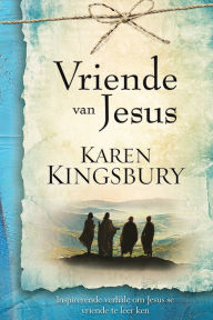 Title: Vriende van Jesus (eBoek): Inspirerende verhale om Jesus se vriende te leer ken, Author: Karen Kingsbury