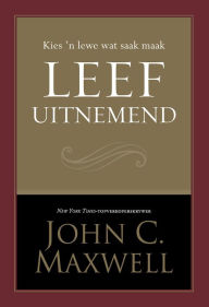 Title: Leef uitnemend (eBoek): Kies 'n lewe wat saak maak, Author: John C. Maxwell