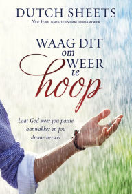 Title: Waag dit om weer te hoop (eBoek): Laat God weer jou passie aanwakker en jou drome herstel, Author: Dutch Sheets