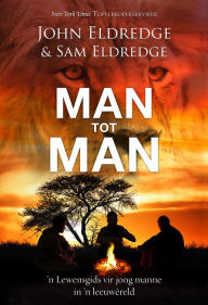 Title: Man tot Man (eBoek): n Lewensgids vir jong manne in 'n leeuwêreld, Author: John & Samuel Eldredge