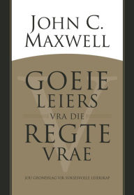 Title: Goeie leiers vra die regte vrae (eBoek): Jou grondslag vir suksesvolle leierskap, Author: John C Maxwell