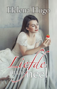 Title: Liefde maak heel (eBook), Author: Helena Hugo