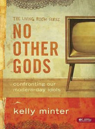 Title: No Other Gods: Confronting Our Modern-Day Idols, Author: Kelly Minter