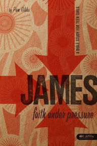 Title: James: Faith Under Pressure: A Bible Study for Teen Girls, Author: Pam Gibbs