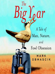 Title: The Big Year: A Tale of Man, Nature, and Fowl Obsession, Author: Mark Obmascik