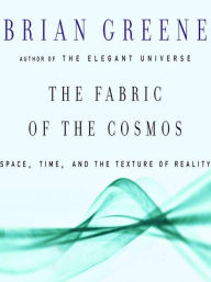 Title: The Fabric of the Cosmos: Space, Time, and the Texture of Reality, Author: Brian Greene