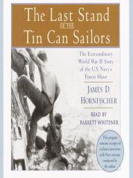 Title: The Last Stand of the Tin Can Sailors: The Extraordinary World War II Story of the U.S. Navy's Finest Hour, Author: James D. Hornfischer