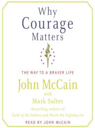 Title: Why Courage Matters: The Way to a Braver Life, Author: John McCain