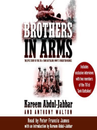 Title: Brothers in Arms: The Epic Story of the 761st Tank Battalion, WWII's Forgotten Heroes, Author: Kareem Abdul-Jabbar