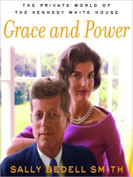 Title: Grace and Power: The Private World of the Kennedy White House, Author: Sally Bedell Smith