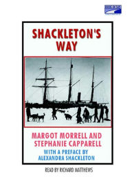 Title: Shackleton's Way: Leadership Lessons from the Great Antarctic Explorer, Author: Margot Morrell