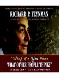 Title: What Do You Care What Other People Think?: Further Adventures of a Curious Character, Author: Richard P. Feynman