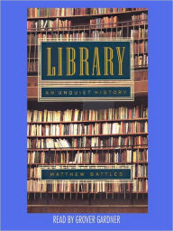 Title: Library: An Unquiet History, Author: Matthew Battles