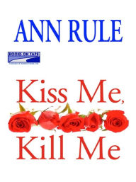 Title: Kiss Me, Kill Me: And Other True Cases (Ann Rule's Crime Files Series #9), Author: Ann Rule