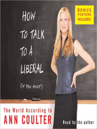 Title: How to Talk to a Liberal (If You Must): The World According to Ann Coulter, Author: Ann Coulter