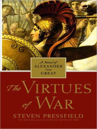 Title: The Virtues of War: A Novel of Alexander the Great, Author: Steven Pressfield