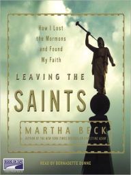 Title: Leaving the Saints: How I Lost the Mormons and Found My Faith, Author: Martha Beck