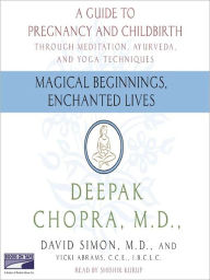 Title: Magical Beginnings, Enchanted Lives: A Holistic Guide to Pregnancy and Childbirth, Author: Deepak Chopra