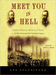 Title: Meet You in Hell: Andrew Carnegie, Henry Clay Frick, and the Bitter Partnership That Transformed America, Author: Les Standiford