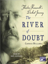 Title: The River of Doubt: Theodore Roosevelt's Darkest Journey, Author: Candice Millard