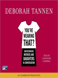 Title: You're Wearing That?: Understanding Mothers and Daughters in Conversation, Author: Deborah Tannen