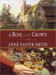 Title: A Rose for the Crown, Author: Anne Easter Smith