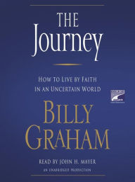 Title: The Journey: How to Live by Faith in an Uncertain World, Author: Billy Graham